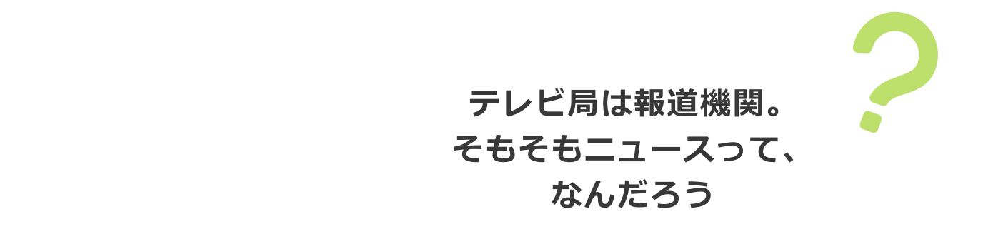 テレビ局は報道機関。そもそもニュースって、なんだろう